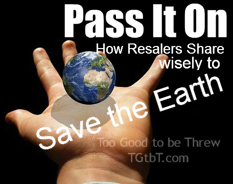 How Resalers Pass it on wisely to help save the Earth, by TGtbT.com