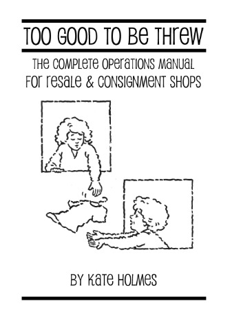 Too Good to be Threw Complete Operations Manual for Resale & Consignment Shops